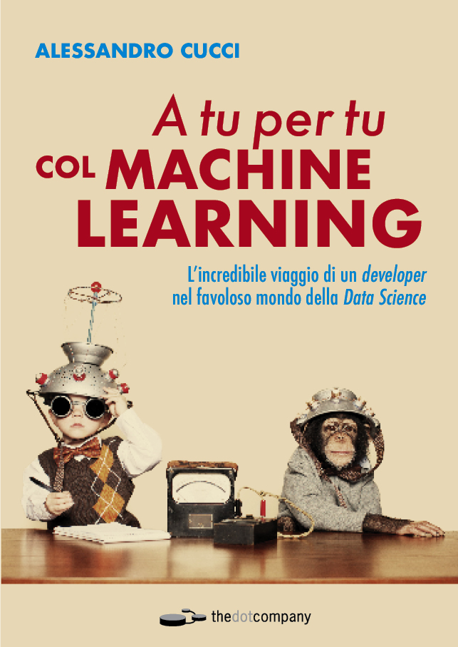 Copertina Frontale di A tu per tu col Machine Learning scritto da Alessandro Cucci e pubblicato da Edizioni Thedotcompany. La passione e l'esperienza di uno sviluppatore verso il machine learning, Data Science algoritmi e codici.