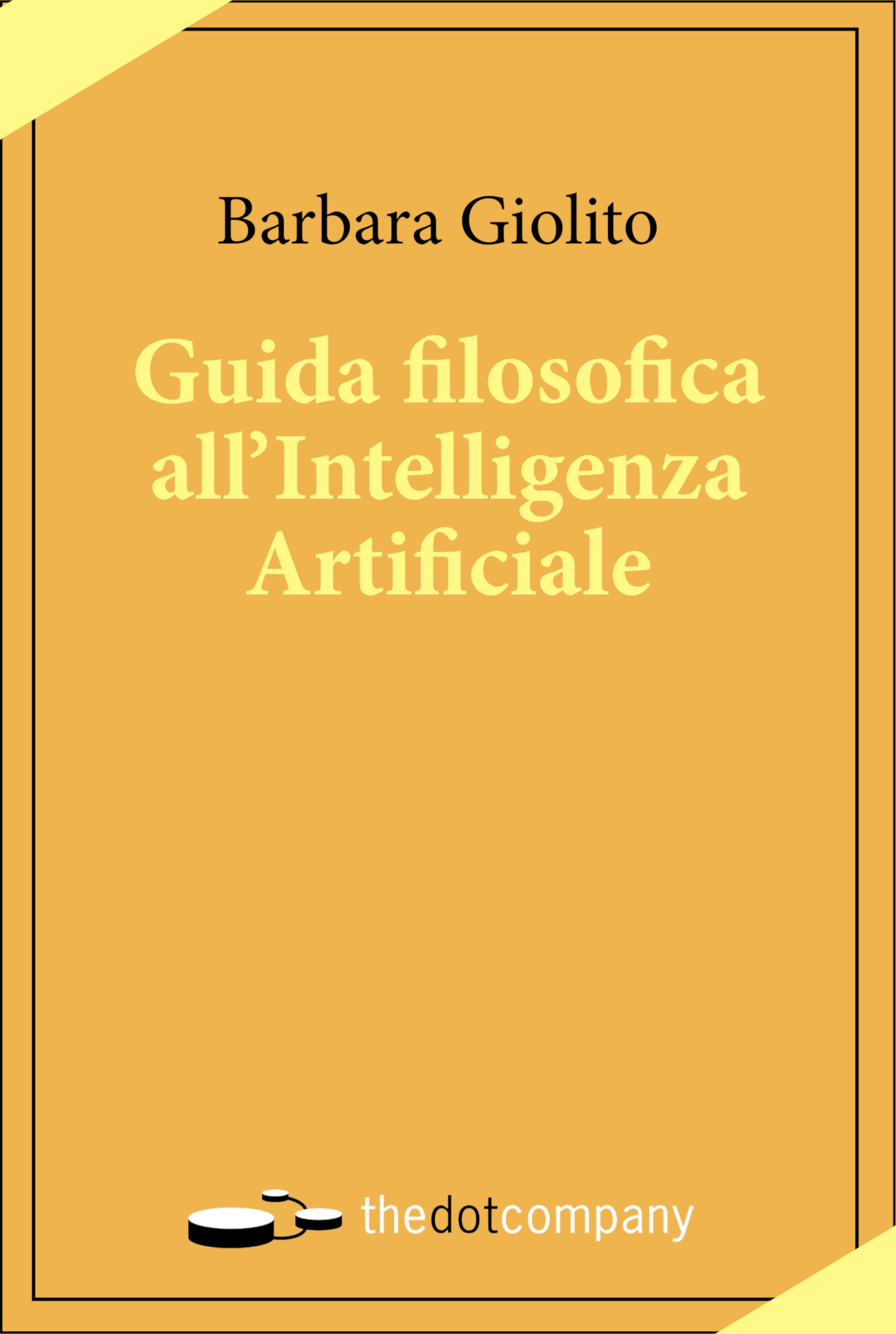 Copertina frontale di Guida filosofica intelligenza artificiale scritto da Barbara Giolito per Edizioni thedotcompany. Gli studi sulle AI non possono prescindere da considerazioni filosofiche
