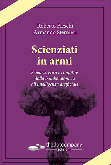 Copertina frontale del libro Scienziati in Armi di Sternieri e Fieschi e pubblicato da Edizioni thedotcompany. Per chi ama la storia della scienza e quella degli scienziati che nel corso del Novecento hanno messo il proprio ingegno al servizio del potere.