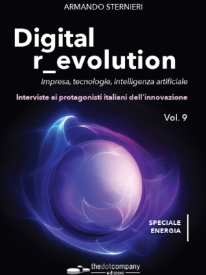 Copertina frontale di Digital revolution volume 9, curato da Armando Sternieri e pubblicato da Edizioni thedotcompany. Interviste a otto protagonisti dell'innovazione e della rivoluzione digitale del settore energetico.